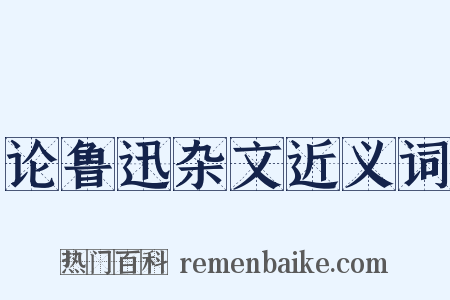 论鲁迅杂文近义词是什么意思的图片